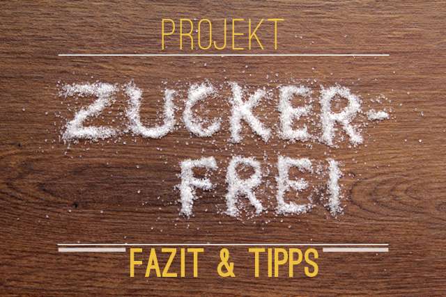 Projekt Zuckerfrei - Fazit & Tipps