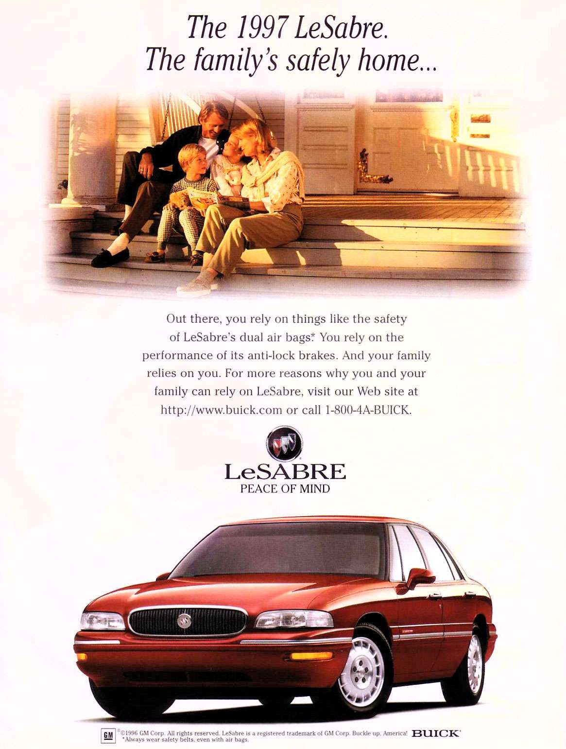 The 1997 Buick LeSabre. The family's safely home... Out there, you rely on things like the safety of LeSabre's dual air bags': You rely on the performance of its anti-lock brakes. And your family relies on you. For more reasons why you and your family can rely on LeSabre, visit our Web site at http://www.buick.com or call 1-800-4A-BUICK. LeSABRE PEACE OF MIND 