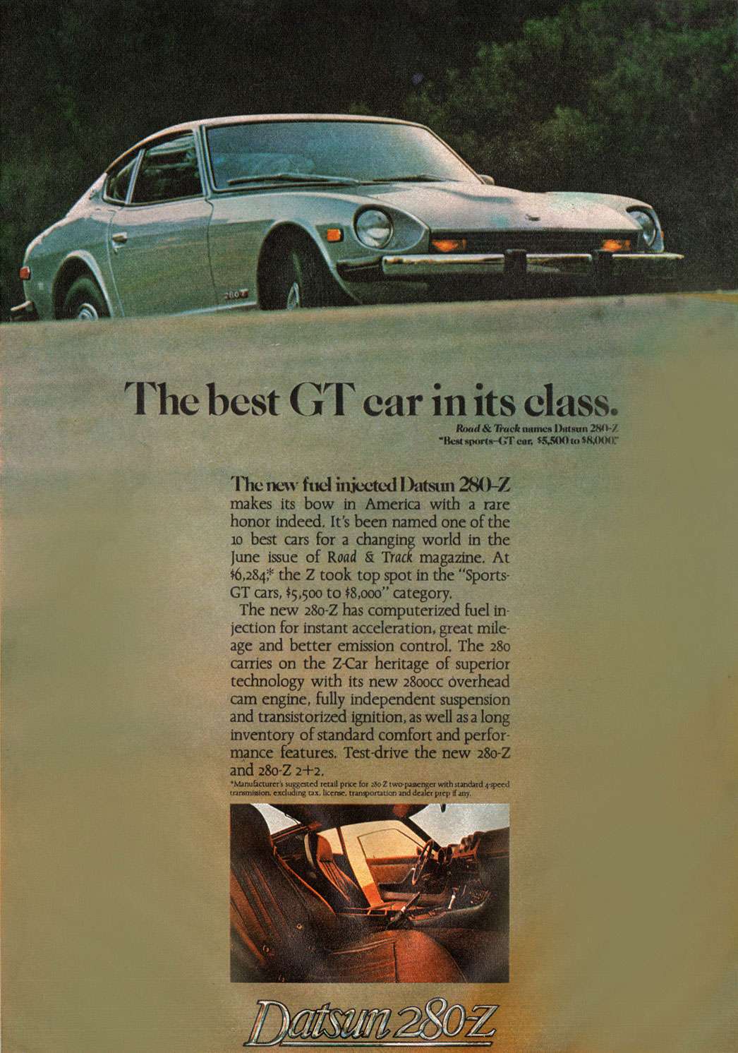 The new fuel injected Datsun 280-Z makes its bow in America with a rare honor indeed. It's been named one of the io best cars for a changing world in the June issue of Road & Track magazine. At $6,28e the Z took top spot in the 'Sports-GT cars, $5,50o to $8,000' category. The new 28o-Z has computerized fuel in-jection for instant acceleration, great mile-age and better emission control. The 28o carries on the Z-Car heritage of superior technology with its new 2800cc overhead cam engine, fully independent suspension and transistorized ignition, as well as a long inventory of standard comfort and perfor-mance features. Test-drive the new 28o-Z and 280-Z 2+2. 
*Manufacturer's suggated retad price for :SO Z two-passenger with standard 4-specti Inns:mission. excluding tax. Ikense, transportation and dcakt prep if any.