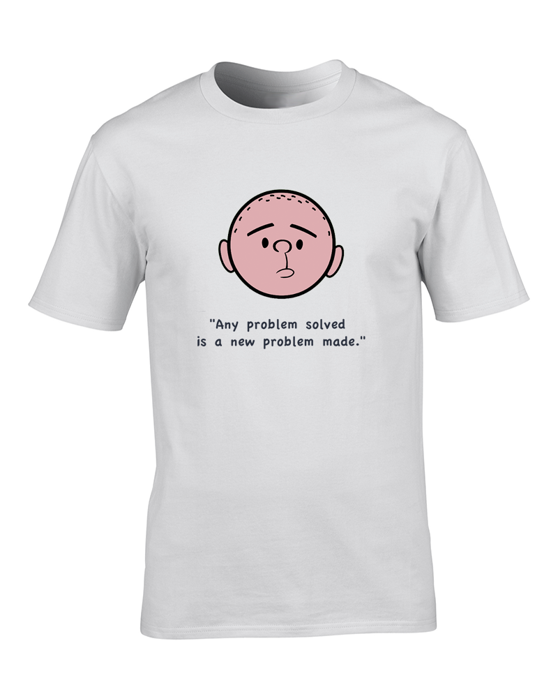 A PROBLEM SOLVED IS A NEW PROBLEM MADE- Pilkington T-Shirt | eBay