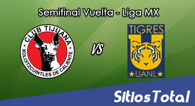 Ver Xolos Tijuana vs Tigres en Vivo – Semifinales Vuelta – Online, Por TV, Radio en Linea, MxM – Clausura 2017 – Liga MX